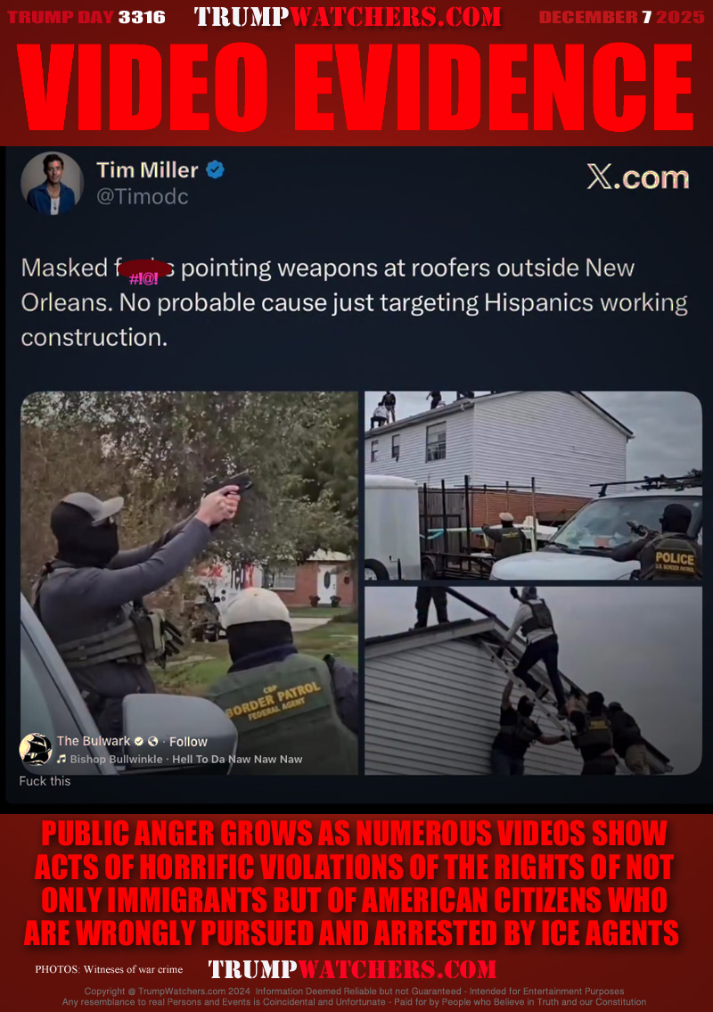 Masked F**KS pointing weapons at roofers outside New Orleans. No probable cause just targeting Hispanics working construction.

PUBLIC ANGER GROWS AS NUMEROUS VIDEOS SHOW
ACTS OF HORRIFIC VIOLATIONS OF THE RIGHTS OF NOT
ONLY IMMIGRANTS BUT OF AMERICAN CITIZENS WHO
ARE WRONGLY PURSUED AND ARRESTED BY ICE AGENTS